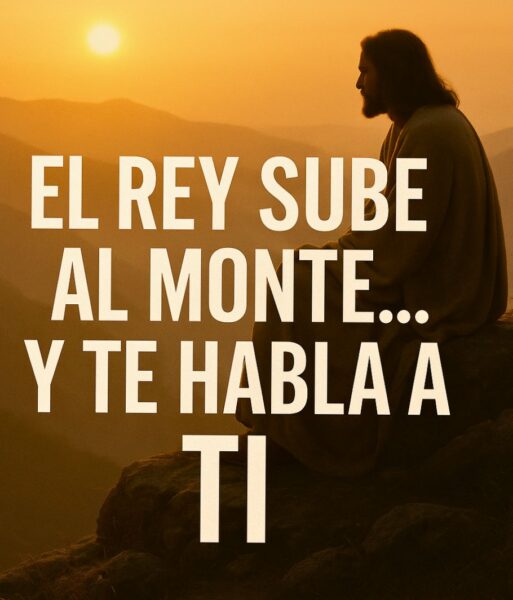 El Rey sube al monte… y te habla.
